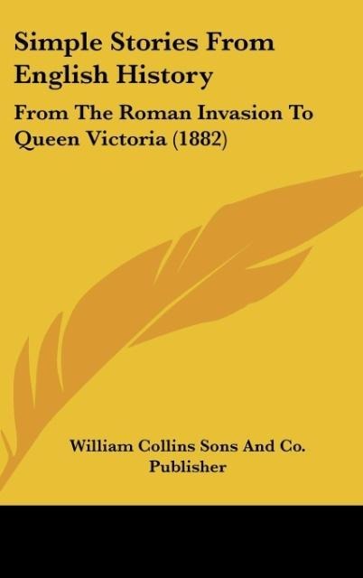 Simple Stories From English History: From The Roman Invasion To Queen Victoria (1882)