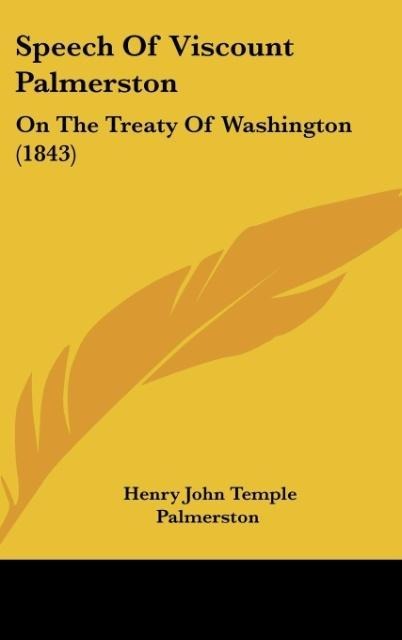Speech Of Viscount Palmerston: On The Treaty Of Washington (1843)