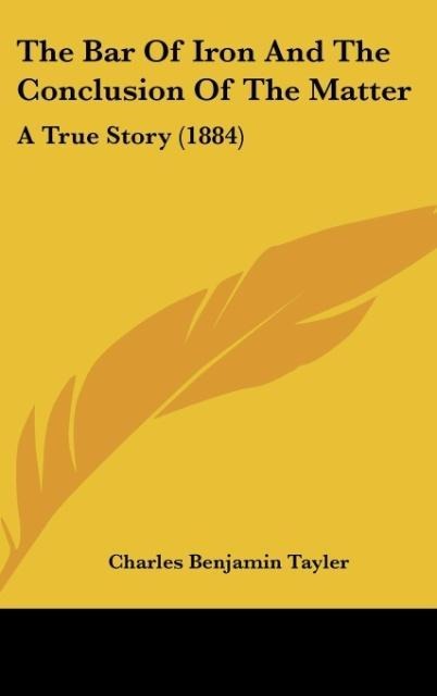 The Bar Of Iron And The Conclusion Of The Matter: A True Story (1884)