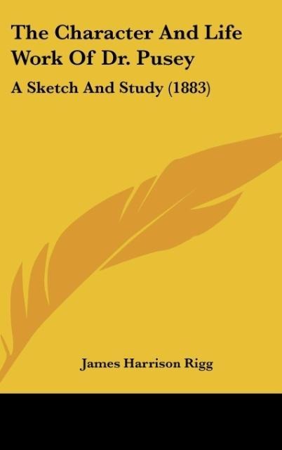 The Character And Life Work Of Dr. Pusey: A Sketch And Study (1883)