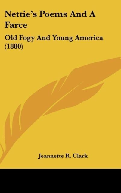 Netties Poems And A Farce: Old Fogy And Young America (1880)