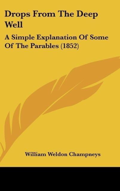 Drops From The Deep Well: A Simple Explanation Of Some Of The Parables (1852)