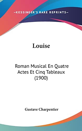 Louise: Roman Musical En Quatre Actes Et Cinq Tableaux (1900)