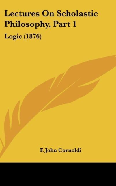 Lectures On Scholastic Philosophy, Part 1: Logic (1876)