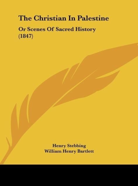 The Christian In Palestine: Or Scenes Of Sacred History (1847)