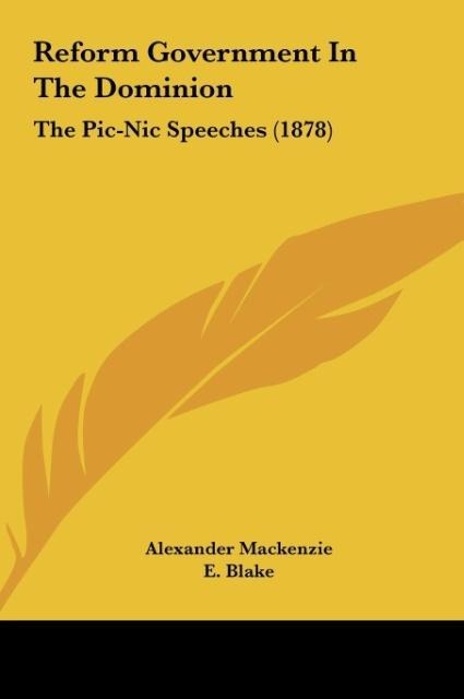 Reform Government In The Dominion: The Pic-Nic Speeches (1878)