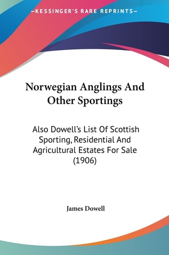 Norwegian Anglings And Other Sportings: Also Dowell's List Of Scottish Sporting, Residential And Agricultural Estates For Sale (1906)