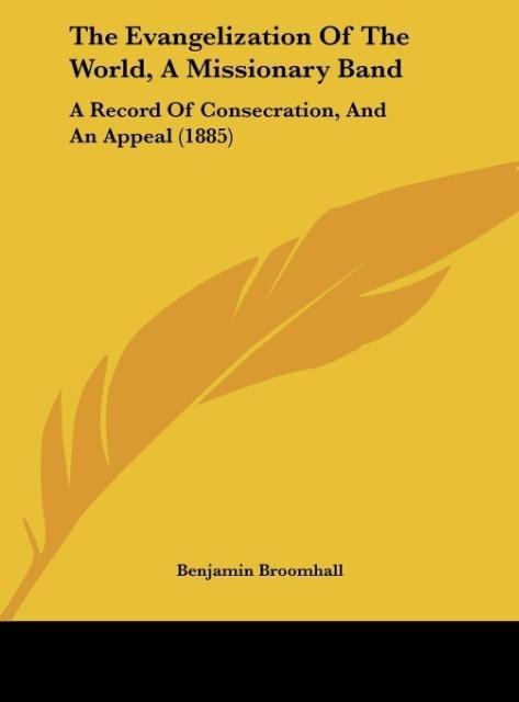 The Evangelization Of The World, A Missionary Band: A Record Of Consecration, And An Appeal (1885)