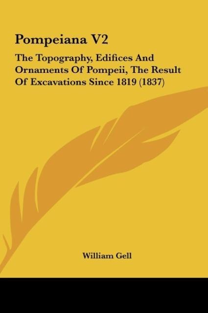 Pompeiana V2: The Topography, Edifices And Ornaments Of Pompeii, The Result Of Excavations Since 1819 (1837)