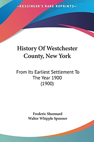 History Of Westchester County, New York: From Its Earliest Settlement To The Year 1900 (1900)