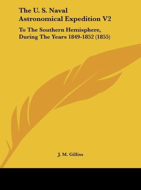 The U. S. Naval Astronomical Expedition V2: To The Southern Hemisphere, During The Years 1849-1852 (1855)