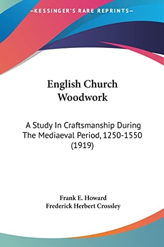 English Church Woodwork: A Study In Craftsmanship During The Mediaeval Period, 1250-1550 (1919)