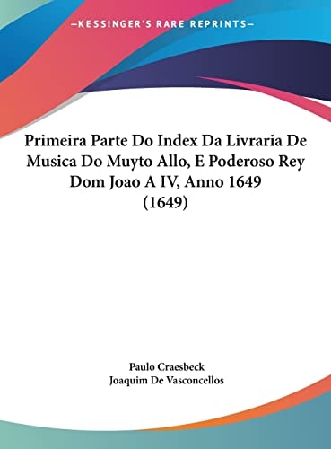 Primeira Parte Do Index Da Livraria De Musica Do Muyto Allo, E Poderoso Rey Dom Joao A IV, Anno 1649 (1649) (English and Portuguese Edition)