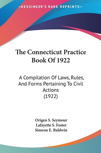 The Connecticut Practice Book Of 1922: A Compilation Of Laws, Rules, And Forms Pertaining To Civil Actions (1922)