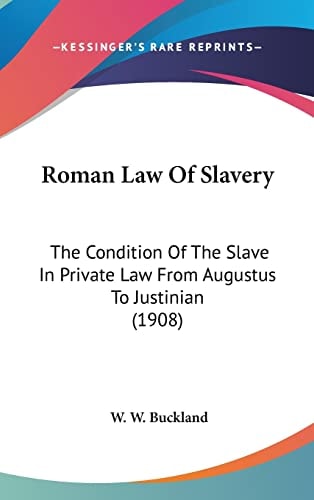 Roman Law Of Slavery: The Condition Of The Slave In Private Law From Augustus To Justinian (1908)