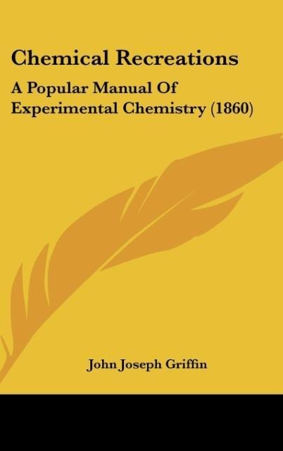 Chemical Recreations: A Popular Manual Of Experimental Chemistry (1860)