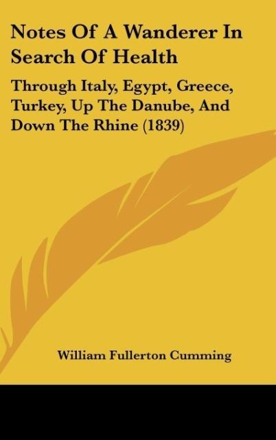 Notes Of A Wanderer In Search Of Health: Through Italy, Egypt, Greece, Turkey, Up The Danube, And Down The Rhine (1839)