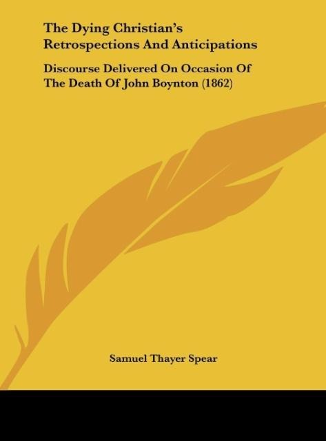 The Dying Christians Retrospections And Anticipations: Discourse Delivered On Occasion Of The Death Of John Boynton (1862)