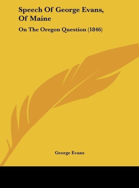 Speech Of George Evans, Of Maine: On The Oregon Question (1846)