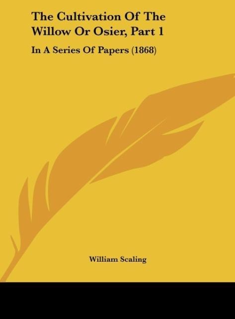 The Cultivation Of The Willow Or Osier, Part 1: In A Series Of Papers (1868)