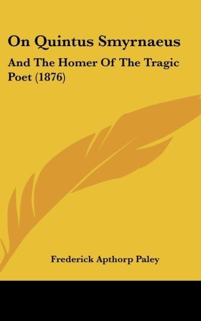 On Quintus Smyrnaeus: And The Homer Of The Tragic Poet (1876)