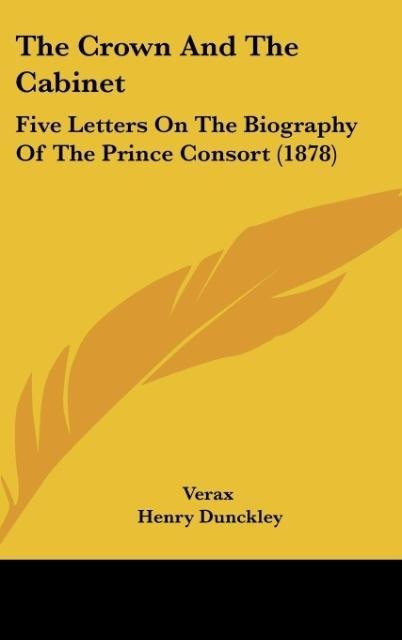 The Crown And The Cabinet: Five Letters On The Biography Of The Prince Consort (1878)