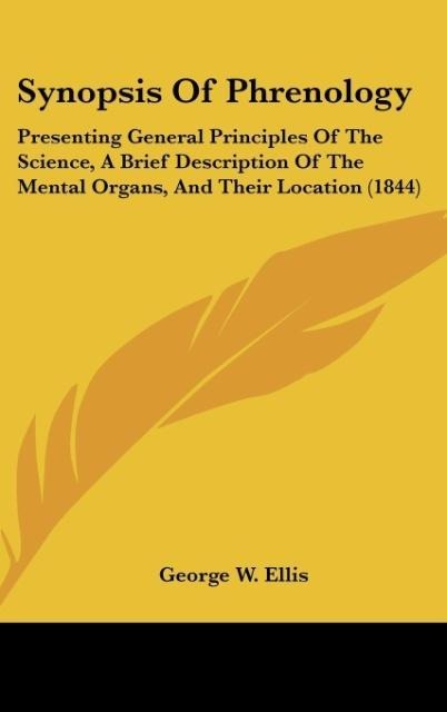 Synopsis Of Phrenology: Presenting General Principles Of The Science, A Brief Description Of The Mental Organs, And Their Location (1844)