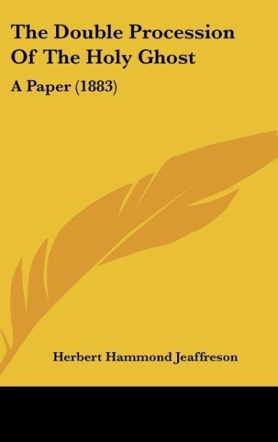 The Double Procession Of The Holy Ghost: A Paper (1883)