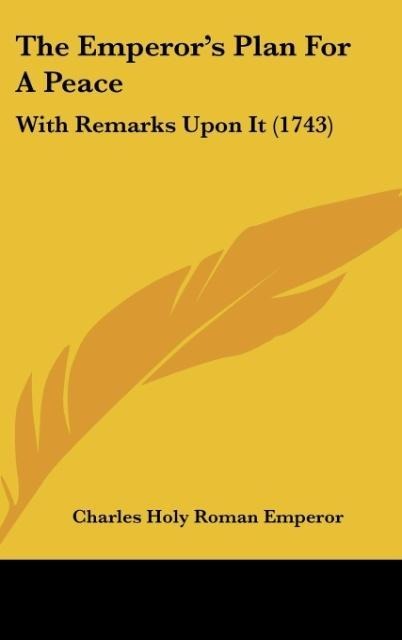 The Emperors Plan For A Peace: With Remarks Upon It (1743)