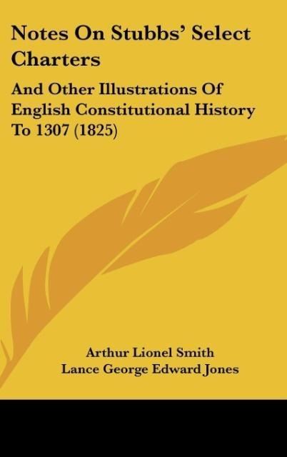Notes On Stubbs Select Charters: And Other Illustrations Of English Constitutional History To 1307 (1825)