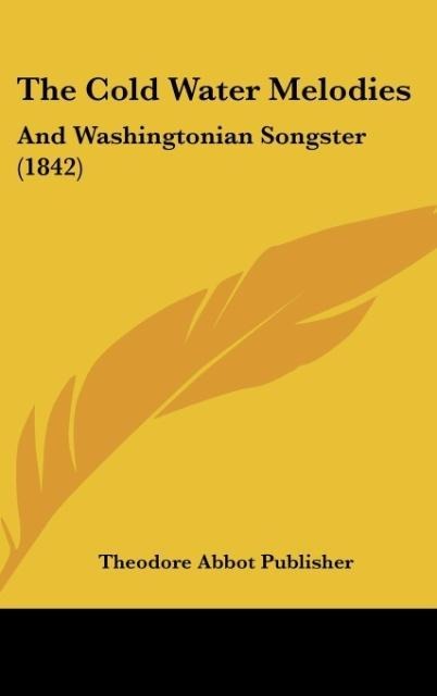 The Cold Water Melodies: And Washingtonian Songster (1842)