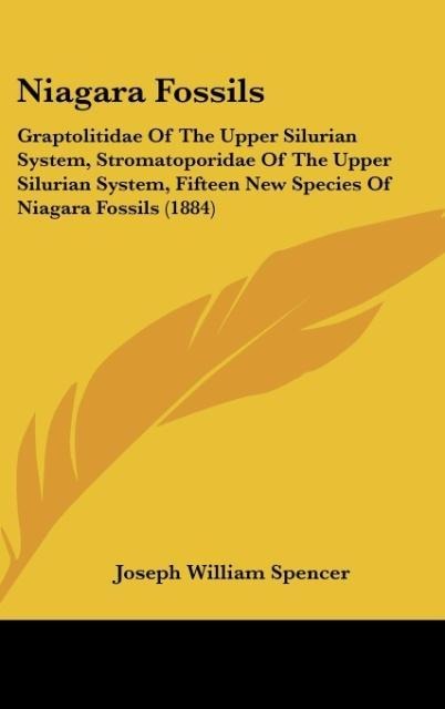 Niagara Fossils: Graptolitidae Of The Upper Silurian System, Stromatoporidae Of The Upper Silurian System, Fifteen New Species Of Niagara Fossils (1884)