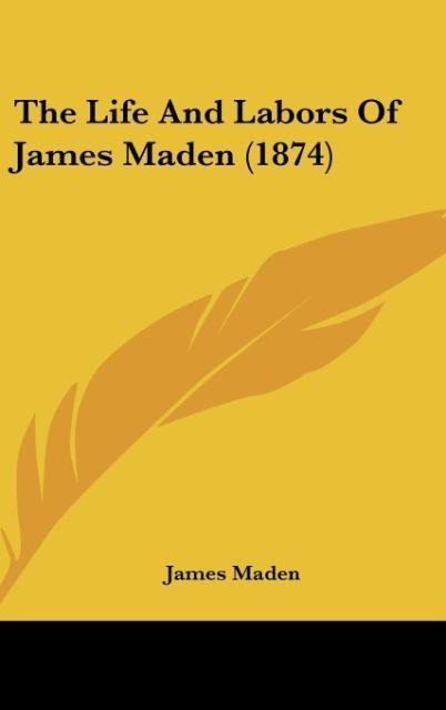 The Life And Labors Of James Maden (1874)