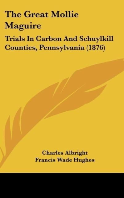 The Great Mollie Maguire: Trials In Carbon And Schuylkill Counties, Pennsylvania (1876)