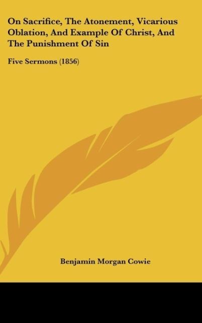 On Sacrifice, The Atonement, Vicarious Oblation, And Example Of Christ, And The Punishment Of Sin: Five Sermons (1856)