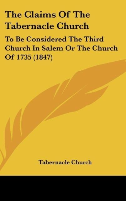 The Claims Of The Tabernacle Church: To Be Considered The Third Church In Salem Or The Church Of 1735 (1847)