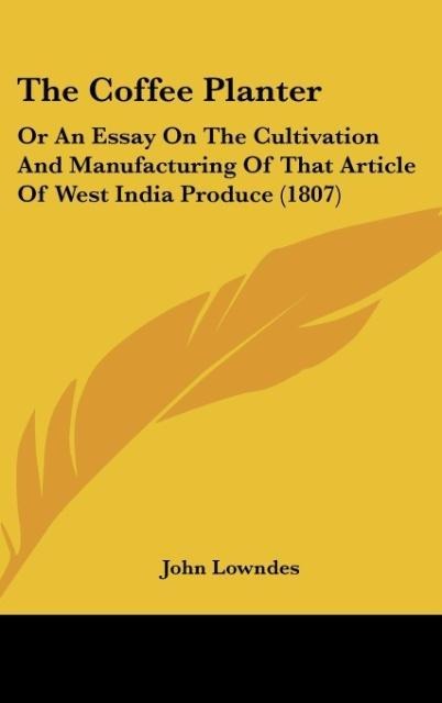 The Coffee Planter: Or An Essay On The Cultivation And Manufacturing Of That Article Of West India Produce (1807)