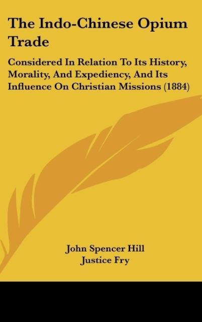 The Indo-Chinese Opium Trade: Considered In Relation To Its History, Morality, And Expediency, And Its Influence On Christian Missions (1884)