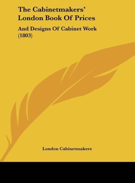 The Cabinetmakers London Book Of Prices: And Designs Of Cabinet Work (1803)