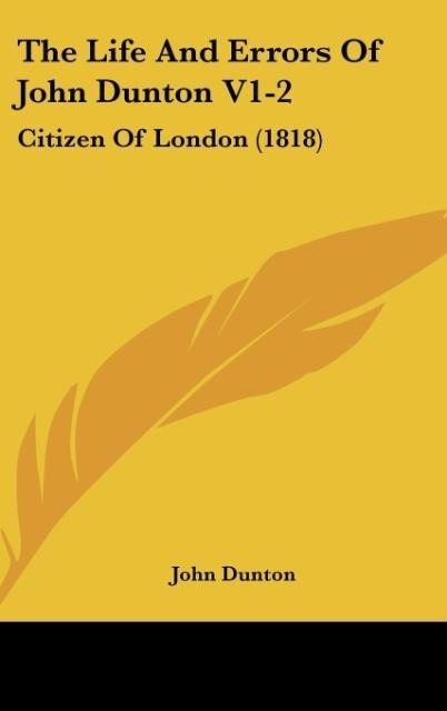 The Life And Errors Of John Dunton V1-2: Citizen Of London (1818)