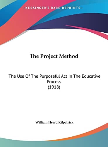 The Project Method: The Use Of The Purposeful Act In The Educative Process (1918)