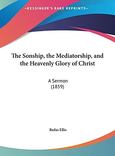 The Sonship, the Mediatorship, and the Heavenly Glory of Christ: A Sermon (1859)