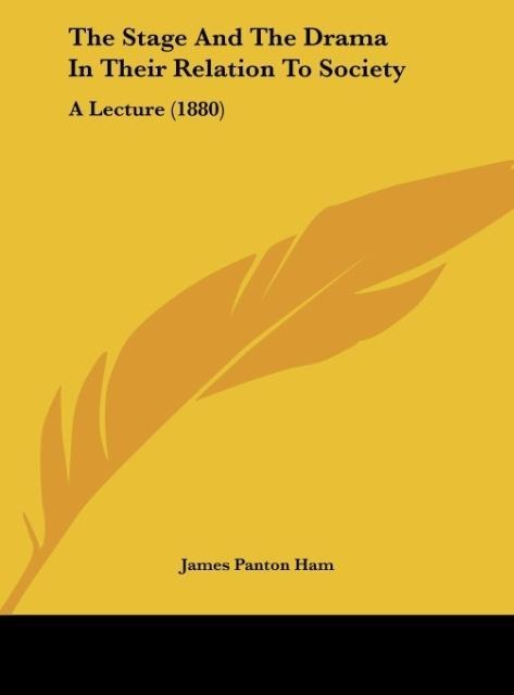 The Stage And The Drama In Their Relation To Society: A Lecture (1880)