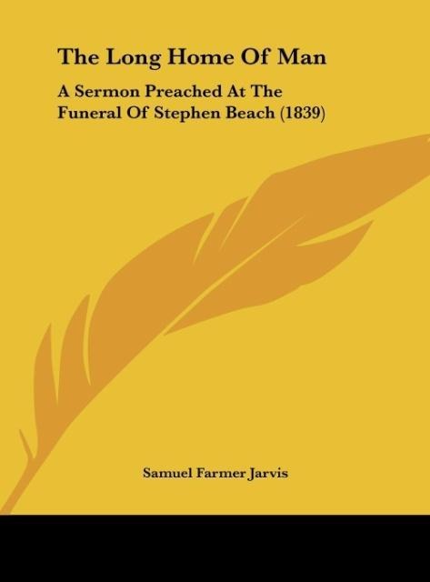 The Long Home Of Man: A Sermon Preached At The Funeral Of Stephen Beach (1839)