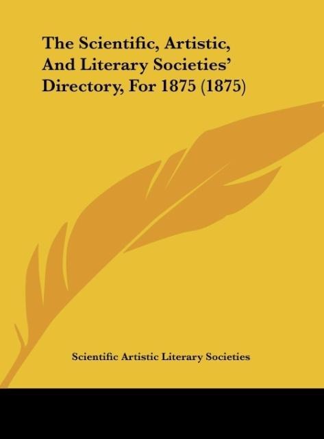 The Scientific, Artistic, And Literary Societies Directory, For 1875 (1875)