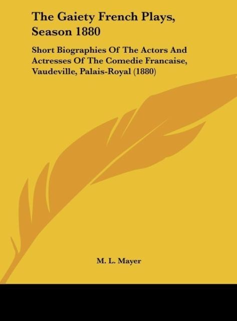 The Gaiety French Plays, Season 1880: Short Biographies Of The Actors And Actresses Of The Comedie Francaise, Vaudeville, Palais-Royal (1880)