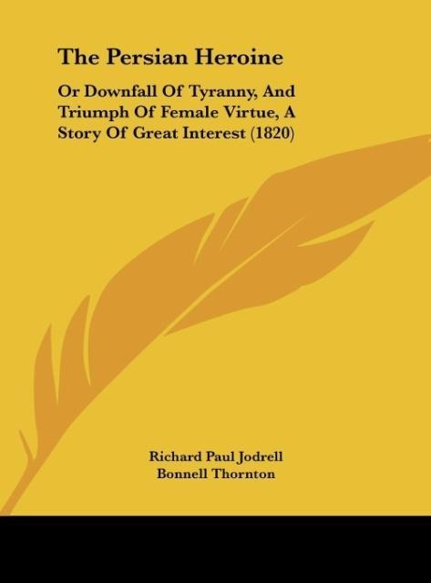 The Persian Heroine: Or Downfall Of Tyranny, And Triumph Of Female Virtue, A Story Of Great Interest (1820)