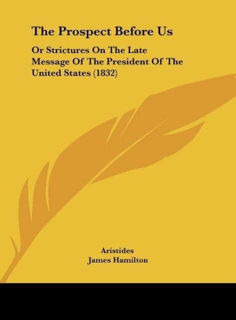 The Prospect Before Us: Or Strictures On The Late Message Of The President Of The United States (1832)