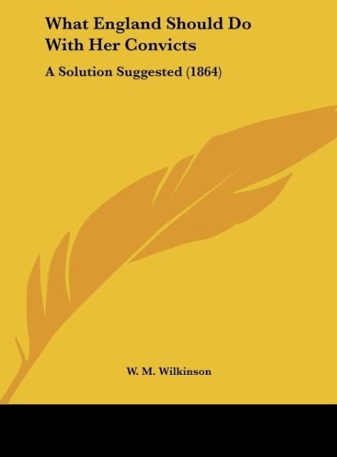 What England Should Do With Her Convicts: A Solution Suggested (1864)