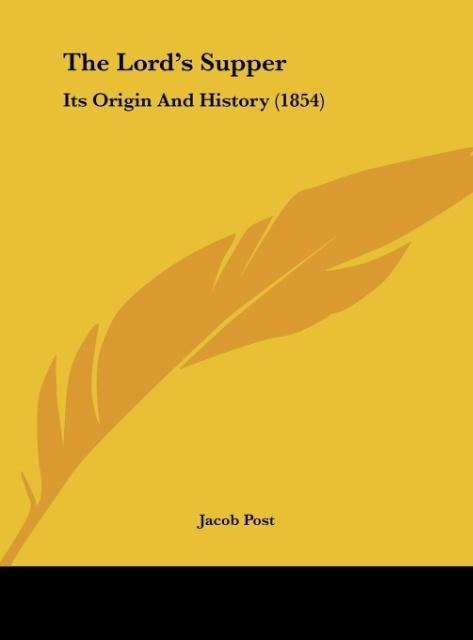 The Lords Supper: Its Origin And History (1854)